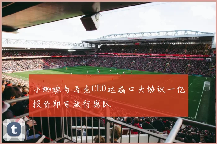 小蜘蛛与马竞CEO达成口头协议一亿报价即可放行离队