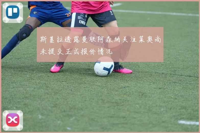 斯基拉透露曼联阿森纳关注莱奥尚未提交正式报价情况