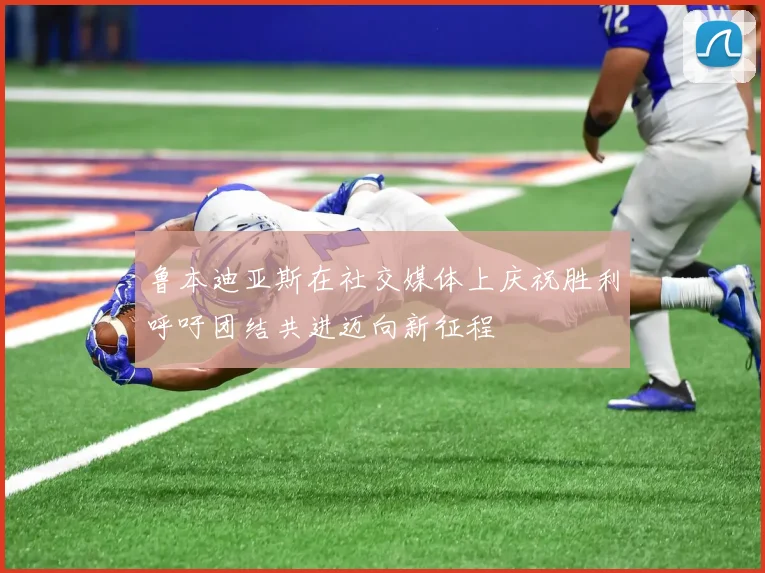鲁本迪亚斯在社交媒体上庆祝胜利呼吁团结共进迈向新征程