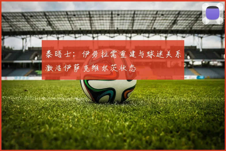 泰晤士：伊劳拉需重建与球迷关系激活伊萨克维尔茨状态